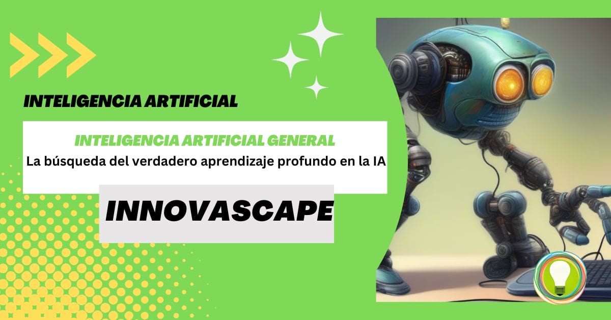 Inteligencia artificial generalLa búsqueda del verdadero aprendizaje profundo en la IA