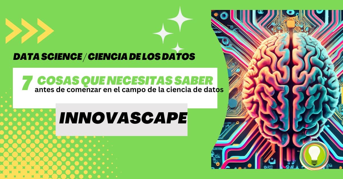 7 Cosas que necesitas saber antes de comenzar en el campo de la ciencia de datos