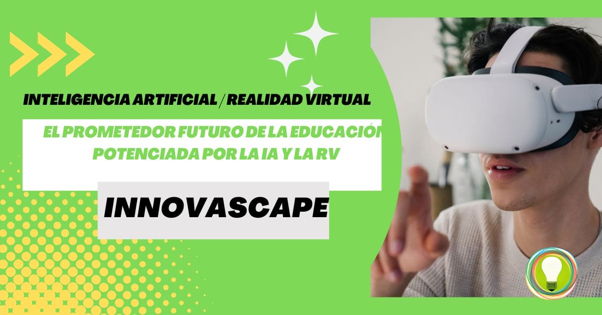 INNOVASCAPE - El prometedor futuro de la educación potenciada por la IA y la RV