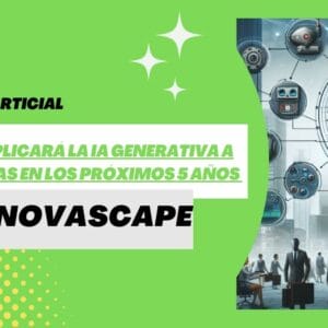 INNOVASCAPE - Cómo se aplicará la IA generativa a las empresas en los próximos 5 años