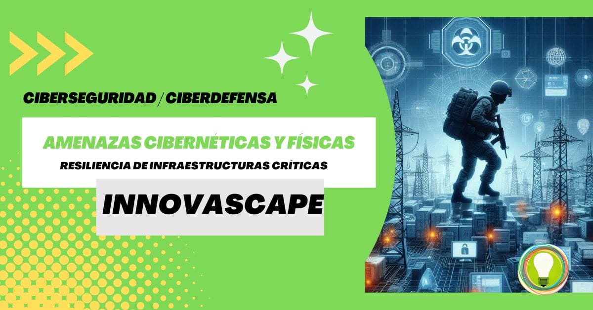 INNOVASCAPE - Refuerzo de la resiliencia de infraestructuras críticas ante amenazas cibernéticas y físicas