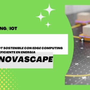 INNOVASCAPE - EDGE VERDE Desatando el IoT Sostenible con Edge Computing Eficiente en Energía