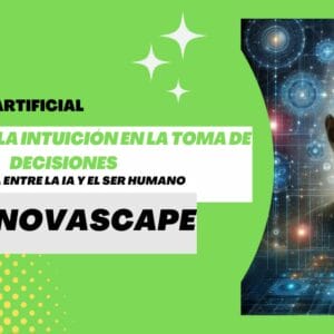 INNOVASCAPE - El futuro de la intuición en la toma de decisiones: sinergia entre la IA y el ser humano