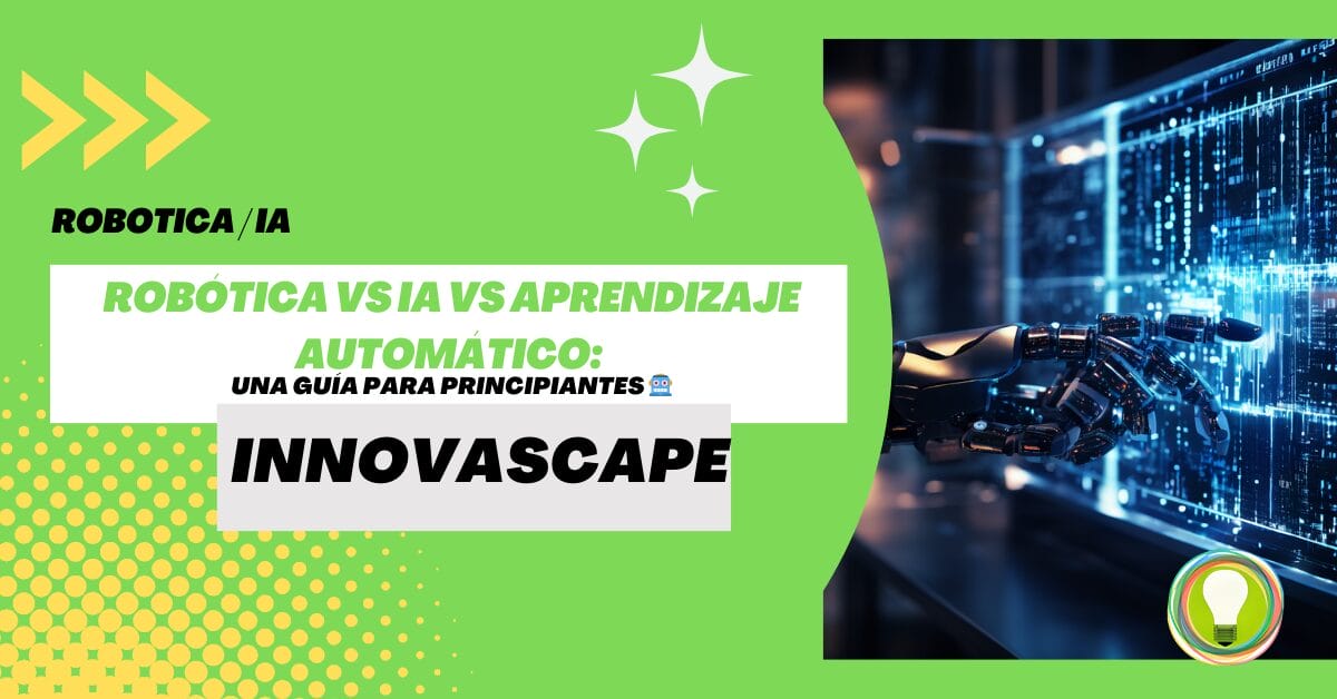 INNOVASCAPE - Robótica vs IA vs Aprendizaje Automático