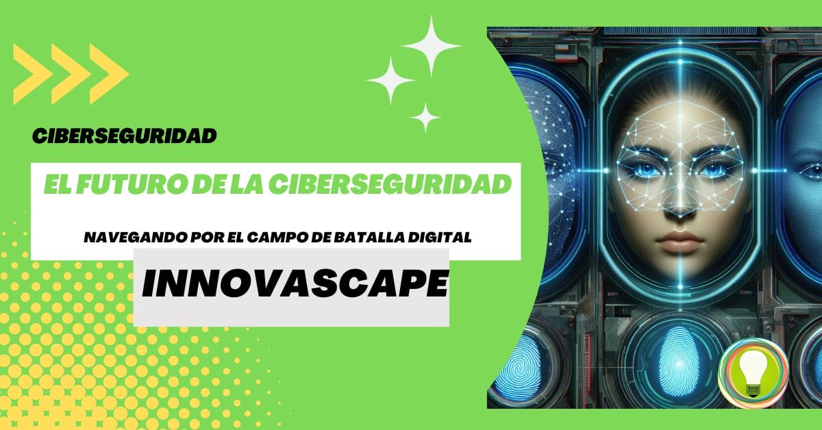 INNOVASCAPE - El Futuro de la Ciberseguridad: Navegando por el Campo de Batalla Digital